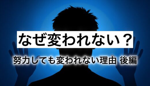 変わりたいのに変われない理由と今すぐできる解決策